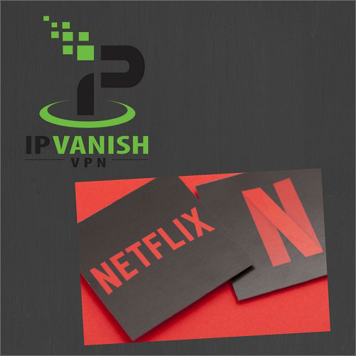 IPVanish VPN and Netflix